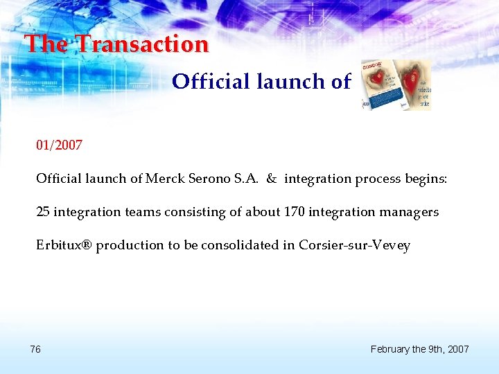 The Transaction Official launch of 01/2007 Official launch of Merck Serono S. A. &