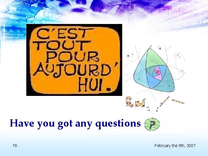 Have you got any questions 78 February the 9 th, 2007 