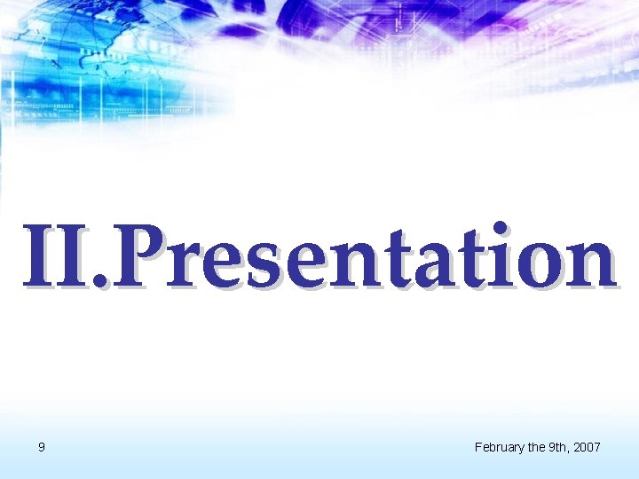 II. Presentation 9 February the 9 th, 2007 