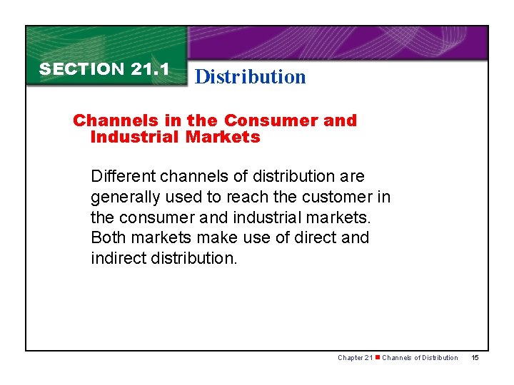 SECTION 21. 1 Distribution Channels in the Consumer and Industrial Markets Different channels of