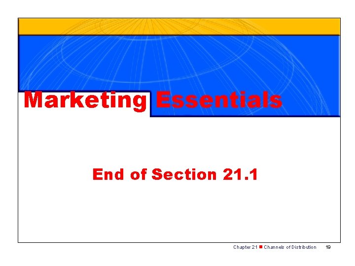 Marketing Essentials End of Section 21. 1 Chapter 21 n Channels of Distribution 19