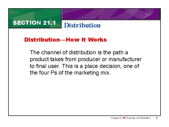 SECTION 21. 1 Distribution—How It Works The channel of distribution is the path a