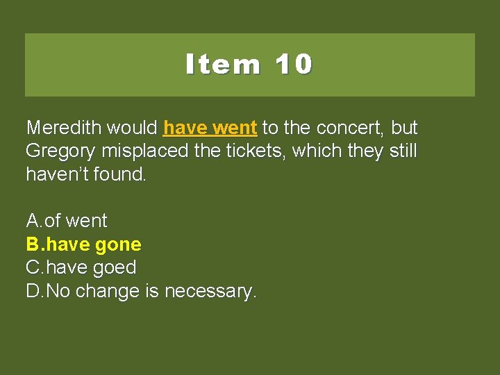 Item 10 Meredith would have wentto tothe theconcert, but Gregory misplaced the tickets, which