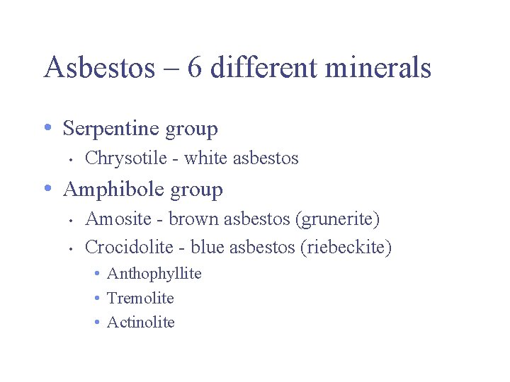 Asbestos – 6 different minerals • Serpentine group • Chrysotile - white asbestos •