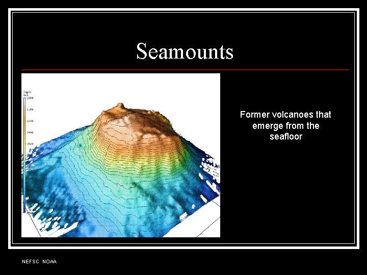Seamounts Former volcanoes that emerge from the seafloor NEFSC NOAA 