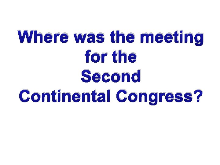 Where was the meeting for the Second Continental Congress? 