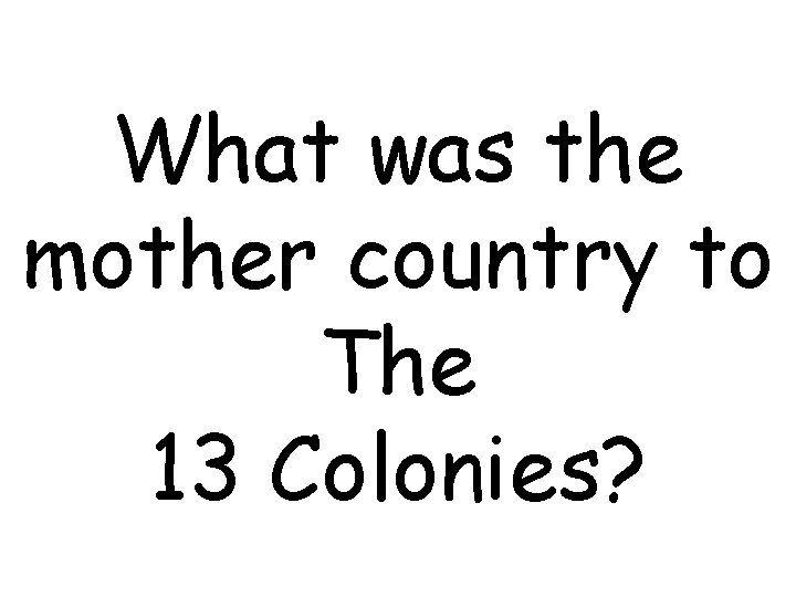 What was the mother country to The 13 Colonies? 