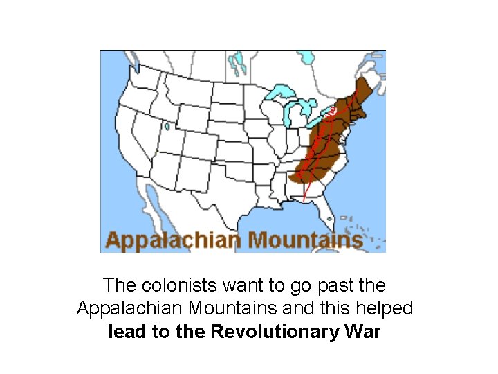 The colonists want to go past the Appalachian Mountains and this helped lead to