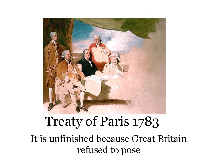 Treaty of Paris 1783 It is unfinished because Great Britain refused to pose 