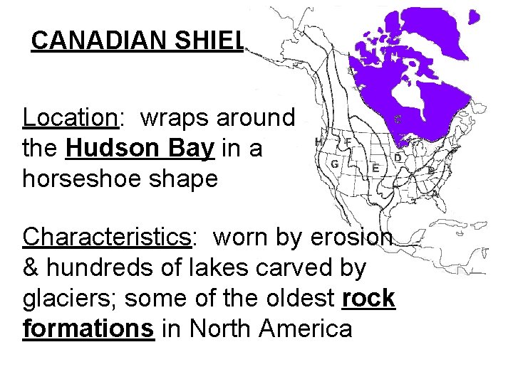 CANADIAN SHIELD Location: wraps around the Hudson Bay in a horseshoe shape Characteristics: worn