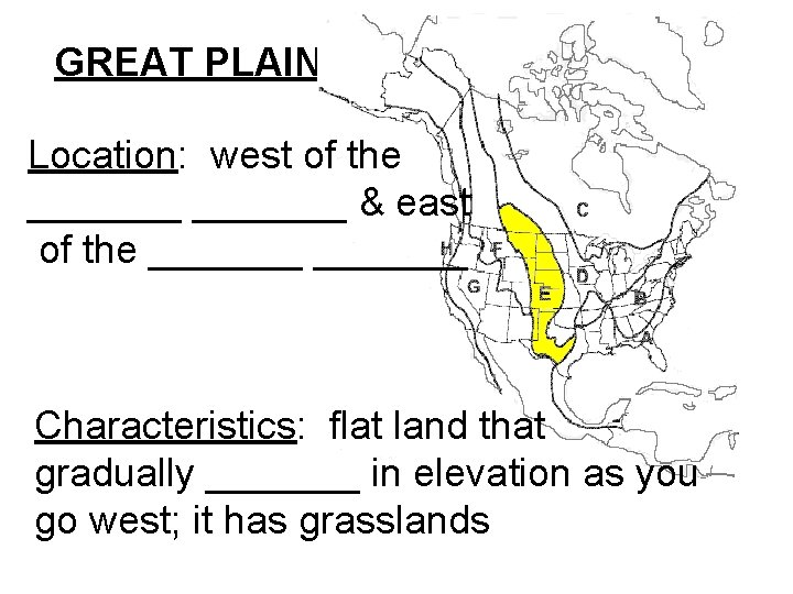 GREAT PLAINS Location: west of the _______ & east of the _______ Characteristics: flat