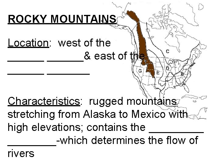 ROCKY MOUNTAINS Location: west of the ______& east of the _______ Characteristics: rugged mountains