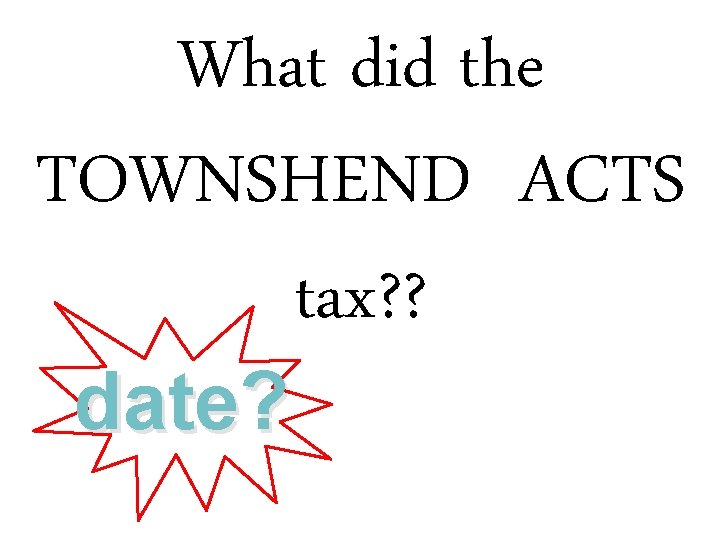 What did the TOWNSHEND ACTS tax? ? date? 