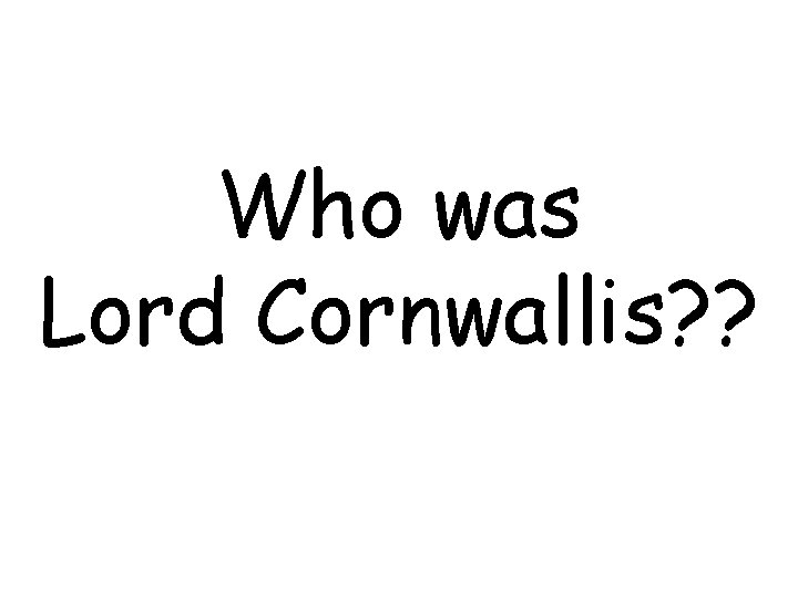 Who was Lord Cornwallis? ? 