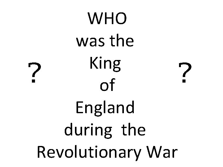 WHO was the King ? ? of England during the Revolutionary War 