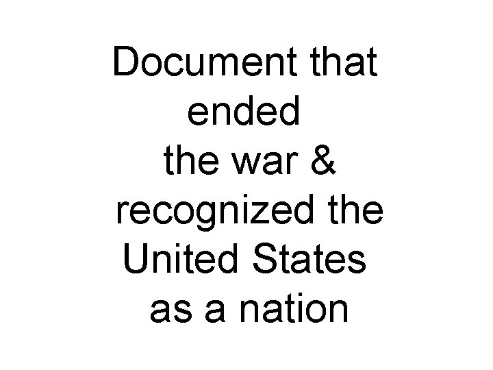 Document that ended the war & recognized the United States as a nation 