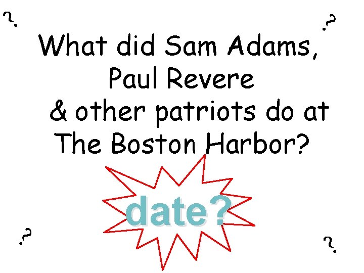 ? ? ? What did Sam Adams, Paul Revere & other patriots do at