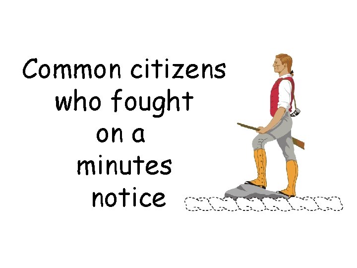 Common citizens who fought on a minutes notice 