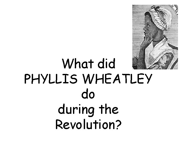 What did PHYLLIS WHEATLEY do during the Revolution? 