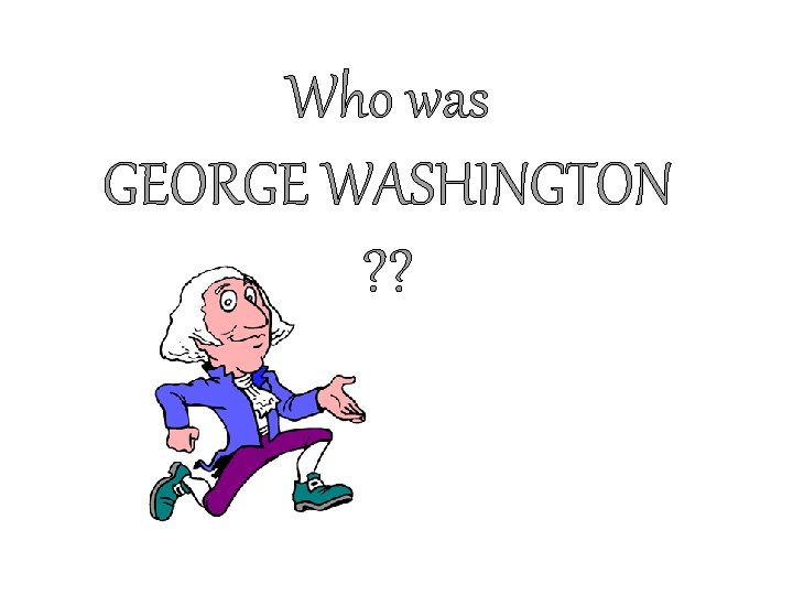 Who was GEORGE WASHINGTON ? ? 
