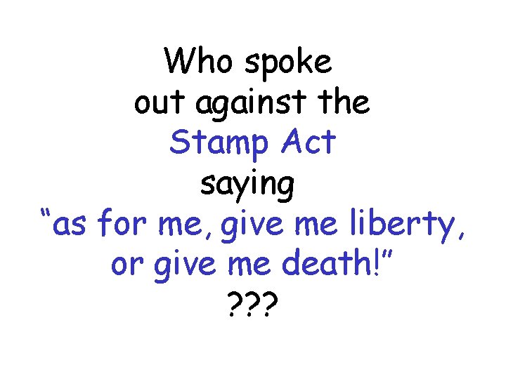 Who spoke out against the Stamp Act saying “as for me, give me liberty,
