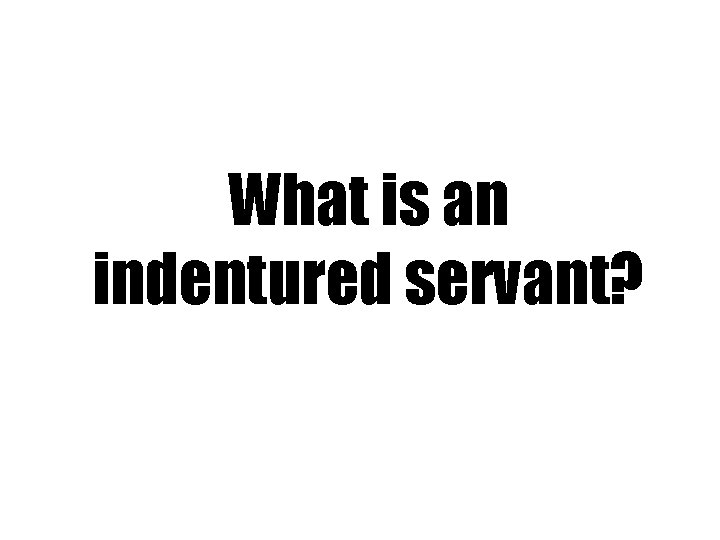 What is an indentured servant? 