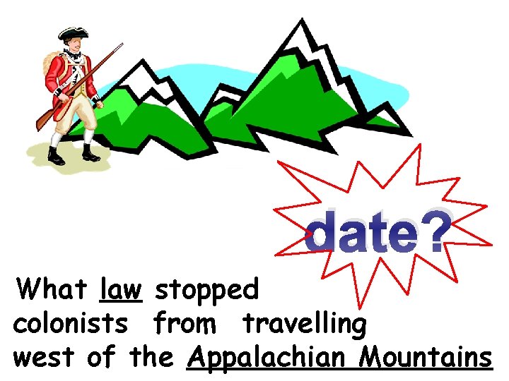 date? What law stopped colonists from travelling west of the Appalachian Mountains 