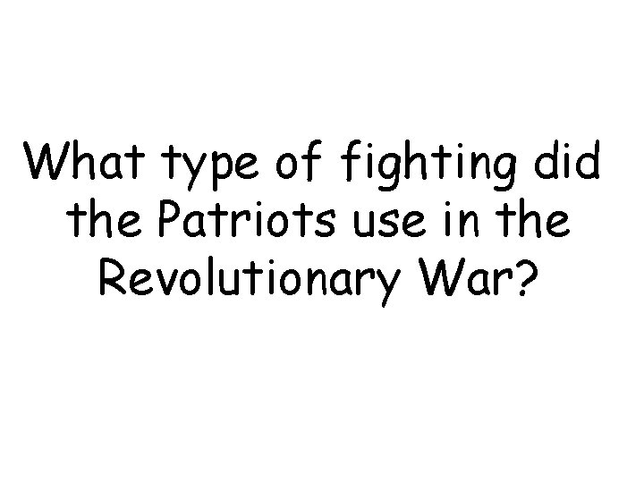 What type of fighting did the Patriots use in the Revolutionary War? 