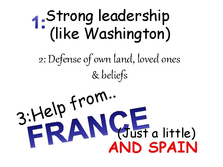 Strong leadership 1: (like Washington) 2: Defense of own land, loved ones & beliefs