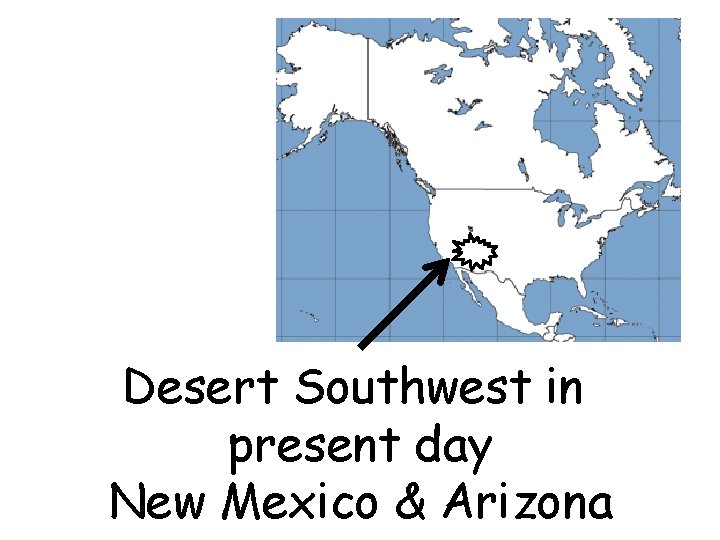 Desert Southwest in present day New Mexico & Arizona 