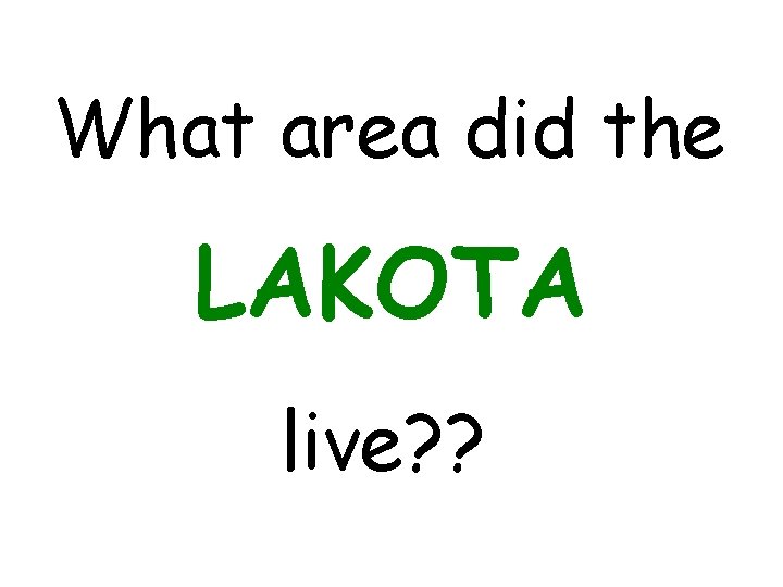 What area did the LAKOTA live? ? 