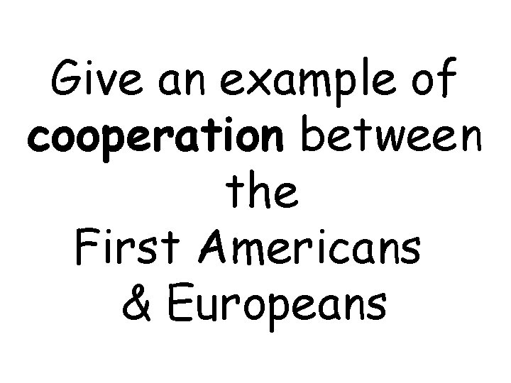 Give an example of cooperation between the First Americans & Europeans 