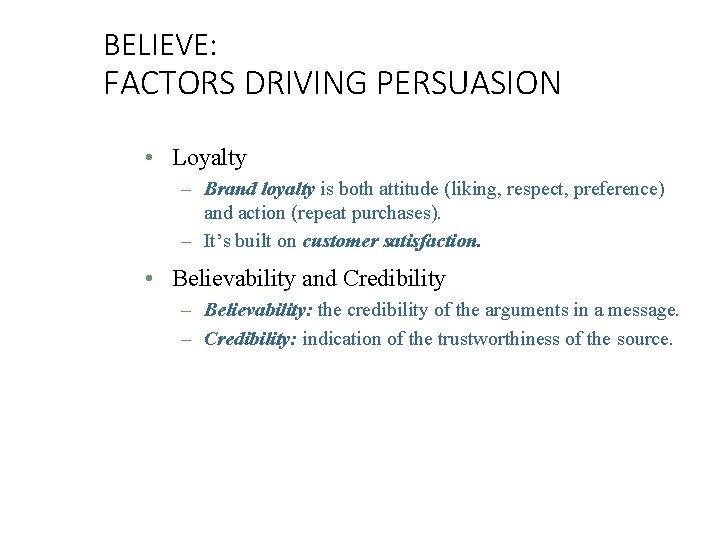 BELIEVE: FACTORS DRIVING PERSUASION • Loyalty – Brand loyalty is both attitude (liking, respect,