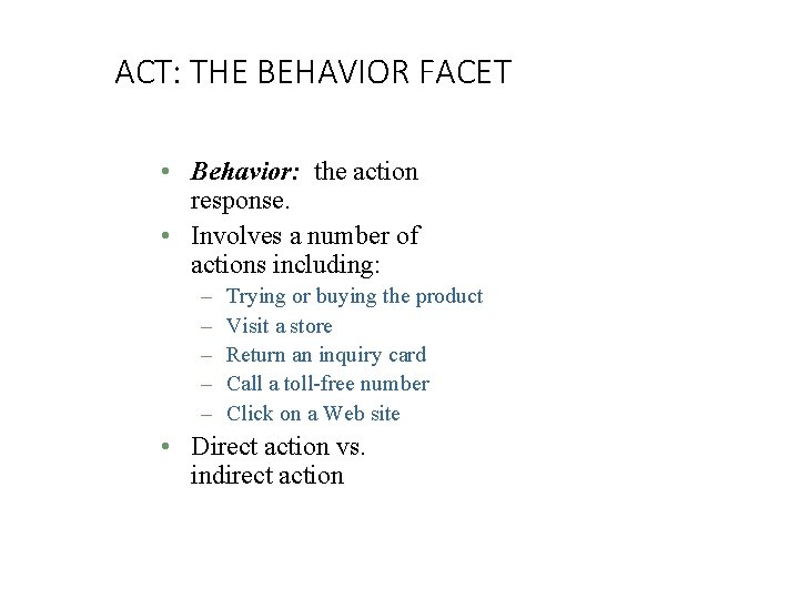 ACT: THE BEHAVIOR FACET • Behavior: the action response. • Involves a number of