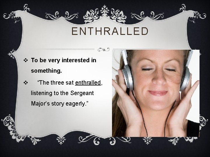 ENTHRALLED v To be very interested in something. v “The three sat enthralled, listening