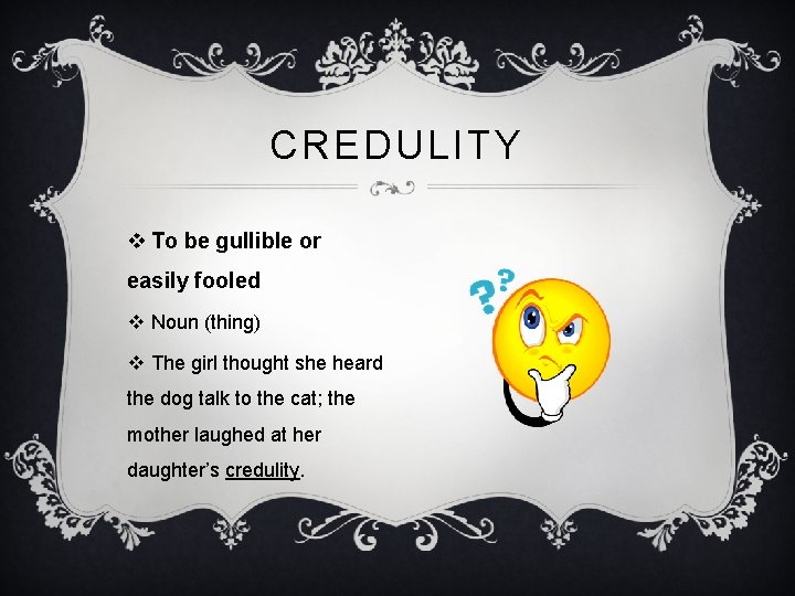 CREDULITY v To be gullible or easily fooled v Noun (thing) v The girl