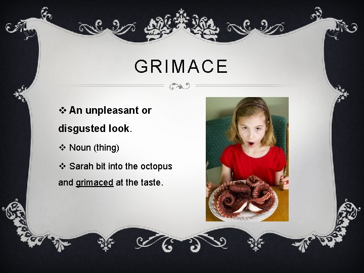 GRIMACE v An unpleasant or disgusted look. v Noun (thing) v Sarah bit into