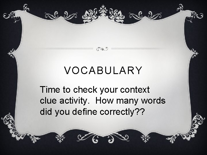 VOCABULARY Time to check your context clue activity. How many words did you define