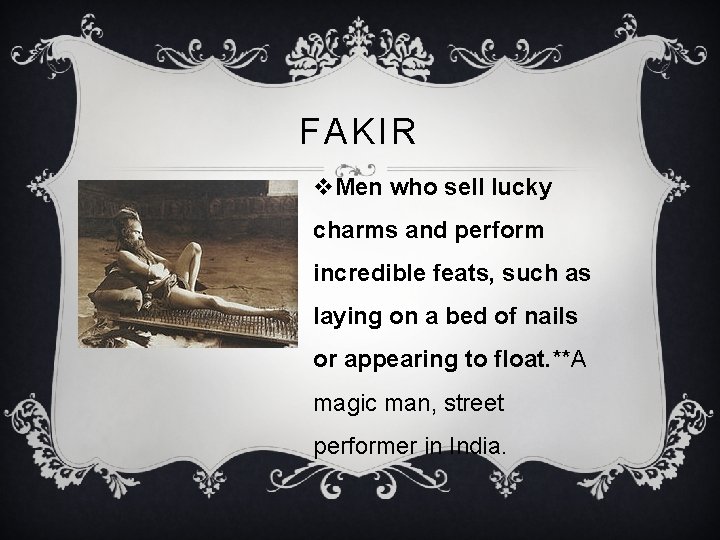 FAKIR v. Men who sell lucky charms and perform incredible feats, such as laying
