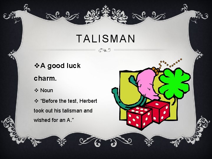 TALISMAN v. A good luck charm. v Noun v “Before the test, Herbert took