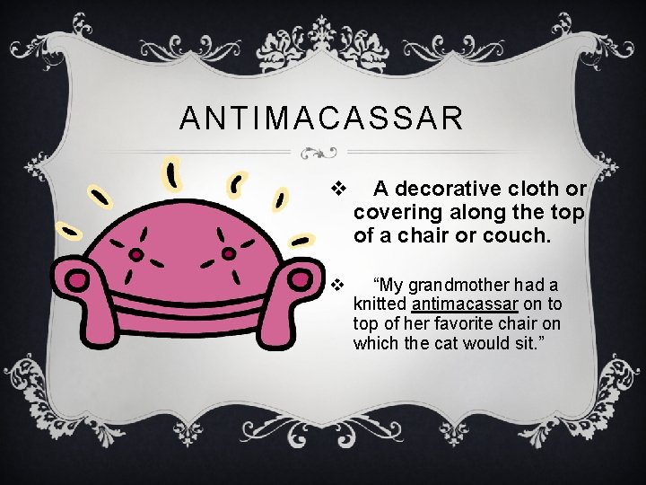 ANTIMACASSAR v A decorative cloth or covering along the top of a chair or