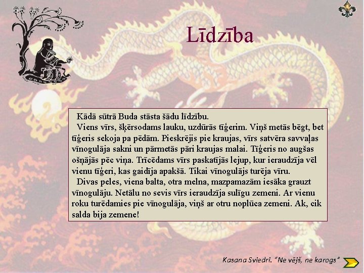 Līdzība Kādā sūtrā Buda stāsta šādu līdzību. Viens vīrs, šķērsodams lauku, uzdūrās tīģerim. Viņš