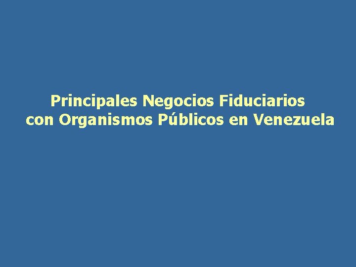 Principales Negocios Fiduciarios con Organismos Públicos en Venezuela 
