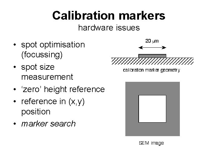 Calibration markers hardware issues • spot optimisation (focussing) • spot size measurement • ‘zero’