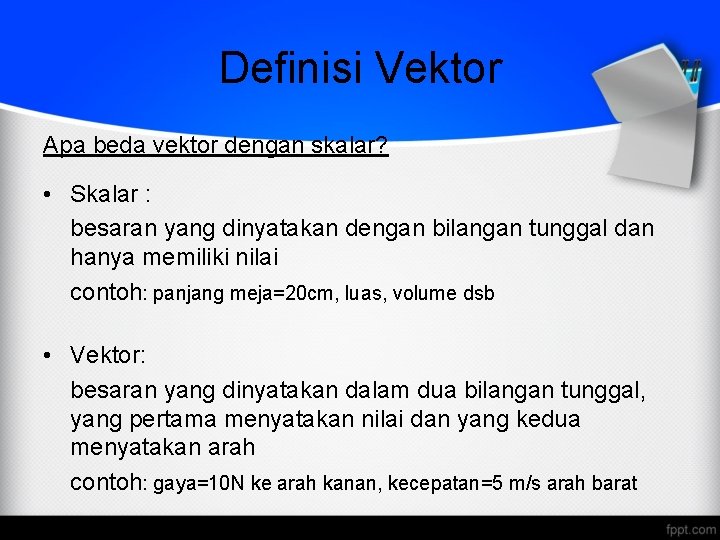Definisi Vektor Apa beda vektor dengan skalar? • Skalar : besaran yang dinyatakan dengan