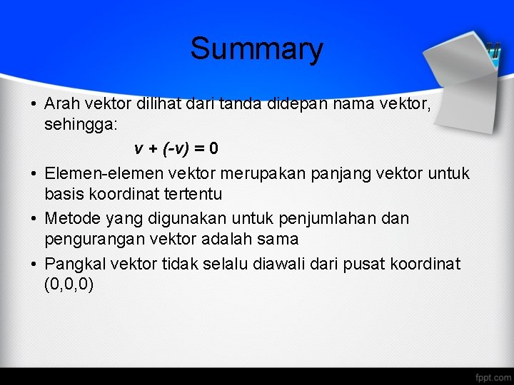 Summary • Arah vektor dilihat dari tanda didepan nama vektor, sehingga: v + (-v)