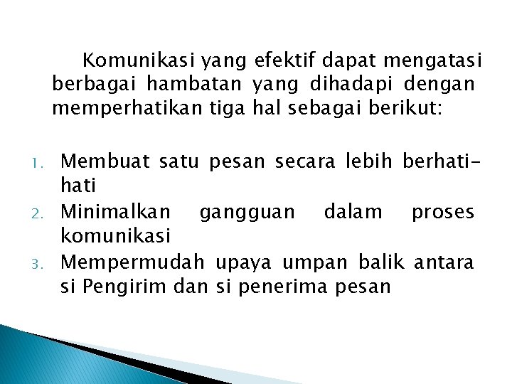 Komunikasi yang efektif dapat mengatasi berbagai hambatan yang dihadapi dengan memperhatikan tiga hal sebagai