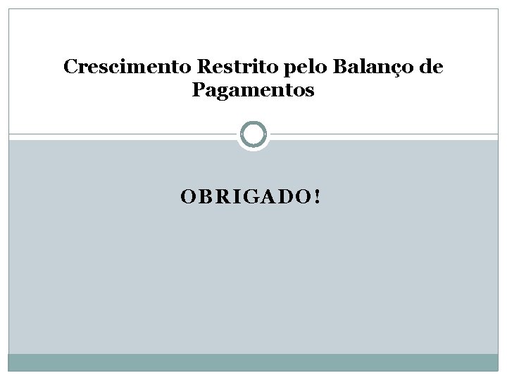 Crescimento Restrito pelo Balanço de Pagamentos OBRIGADO! 