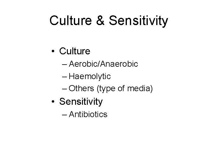 Culture & Sensitivity • Culture – Aerobic/Anaerobic – Haemolytic – Others (type of media)