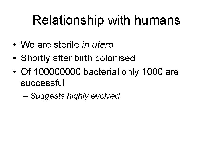 Relationship with humans • We are sterile in utero • Shortly after birth colonised